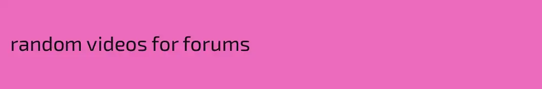 random videos for forums